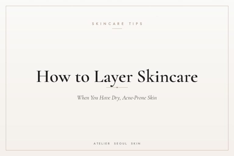 Skincare layering order dry acne prone skin — Atelier Seoul Skin