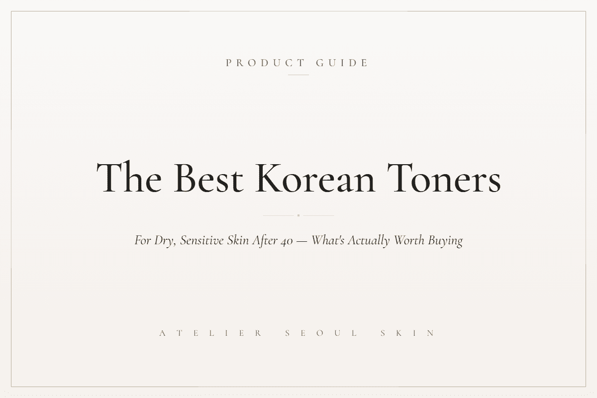 Best Korean toners for dry sensitive skin after 40 — Atelier Seoul Skin