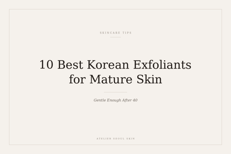 10 Best Korean Exfoliants for Mature Skin (Gentle Enough After 40)