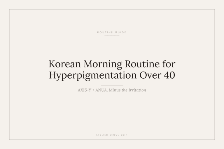 Korean Morning Routine for Hyperpigmentation Over 40 (AXIS-Y + ANUA, Minus the Irritation)