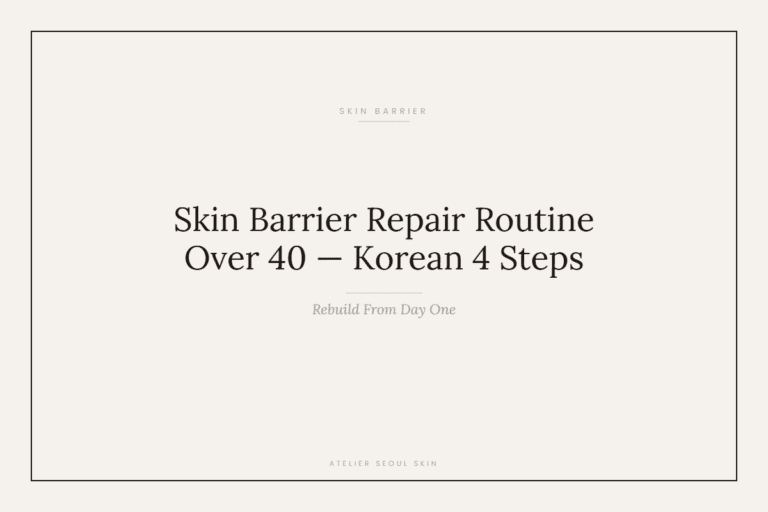 How to Repair a Damaged Skin Barrier Over 40 — A Korean 4-Step Routine